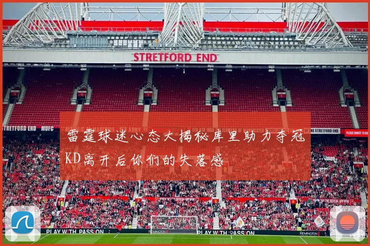 雷霆球迷心态大揭秘库里助力夺冠KD离开后你们的失落感