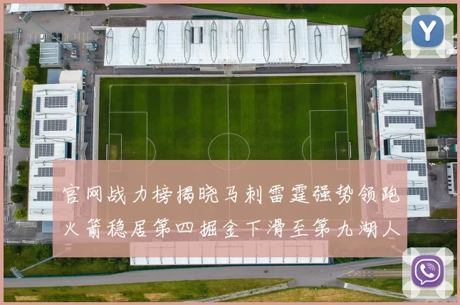 官网战力榜揭晓马刺雷霆强势领跑火箭稳居第四掘金下滑至第九湖人十名勇士十六快船十九