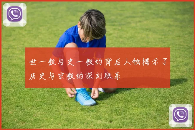 世一教与史一教的背后人物揭示了历史与宗教的深刻联系