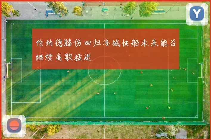 伦纳德膝伤回归洛城快船未来能否继续高歌猛进