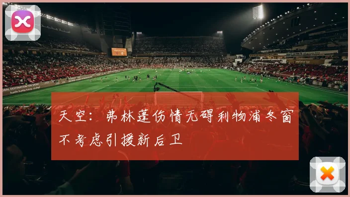 天空：弗林蓬伤情无碍利物浦冬窗不考虑引援新后卫